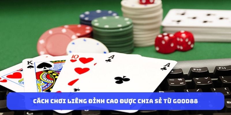 Cách chơi liêng đỉnh cao được chia sẻ từ Good88