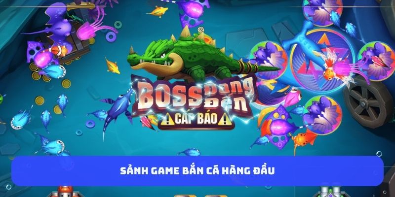 Sảnh game bắn cá hàng đầu 