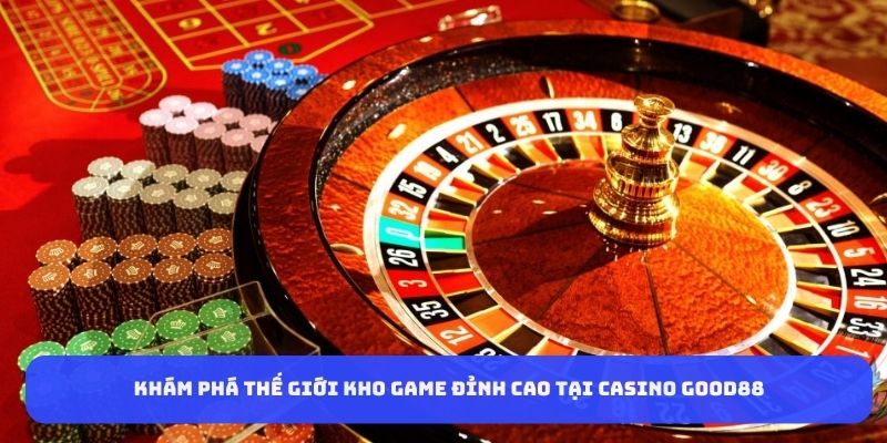 kham-pha-the-gioi-kho-game-dinh-cao-tai-casino-good88